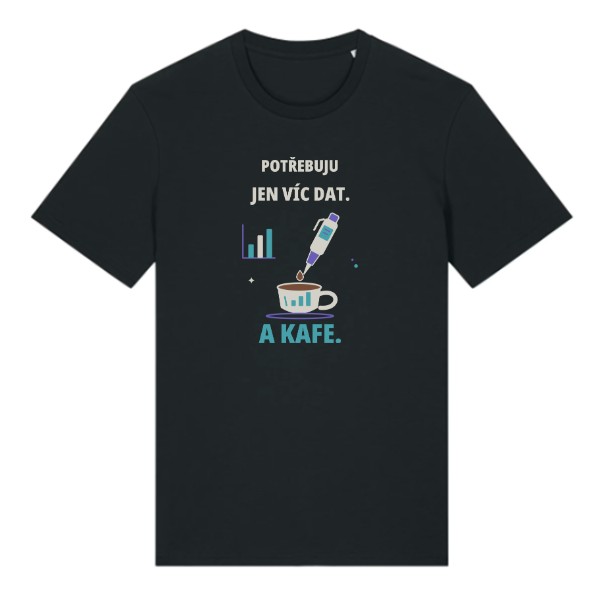 Tričko s potiskem Potřebuju jen víc dat. A kafe.